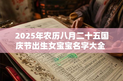 2025年农历八月二十五国庆节出生女宝宝名字大全 朝气满满