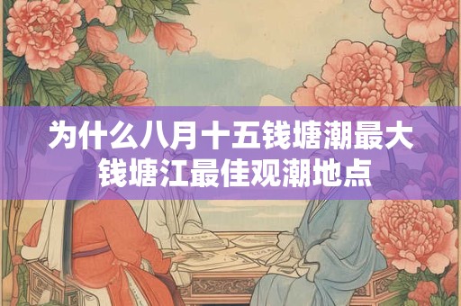 为什么八月十五钱塘潮最大 钱塘江最佳观潮地点