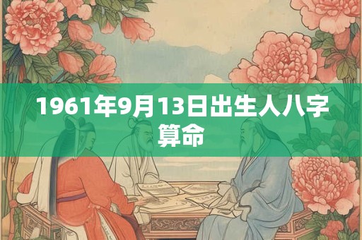 1961年9月13日出生人八字算命