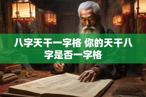 八字天干一字格 你的天干八字是否一字格