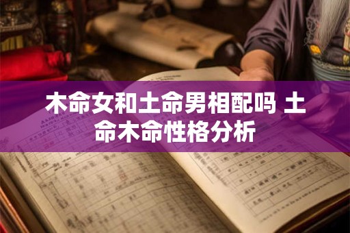 木命女和土命男相配吗 土命木命性格分析