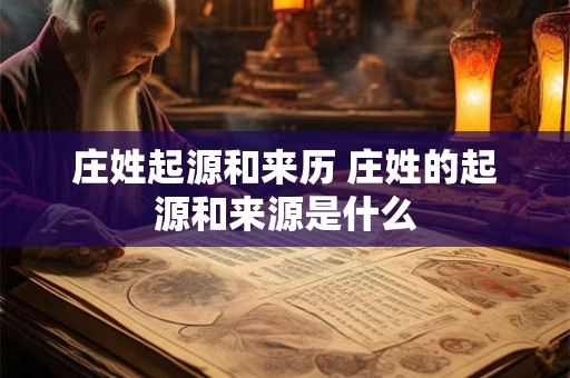 庄姓起源和来历 庄姓的起源和来源是什么