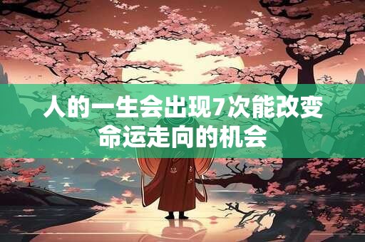 人的一生会出现7次能改变命运走向的机会