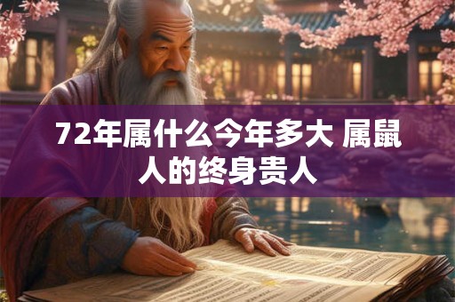 72年属什么今年多大 属鼠人的终身贵人