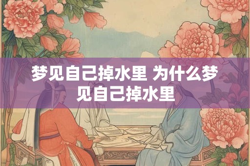 梦见自己掉水里 为什么梦见自己掉水里