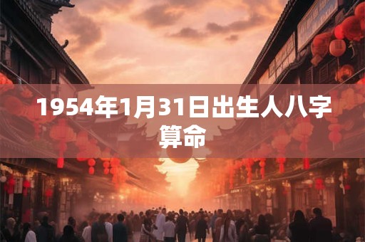 1954年1月31日出生人八字算命