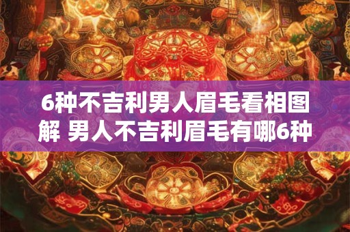 6种不吉利男人眉毛看相图解 男人不吉利眉毛有哪6种