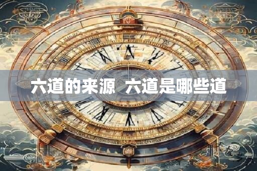 六道的来源  六道是哪些道