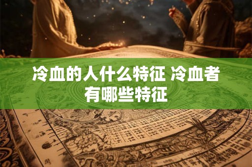 冷血的人什么特征 冷血者有哪些特征
