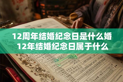 12周年结婚纪念日是什么婚 12年结婚纪念日属于什么婚姻类型