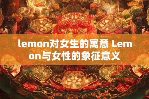 lemon对女生的寓意 Lemon与女性的象征意义