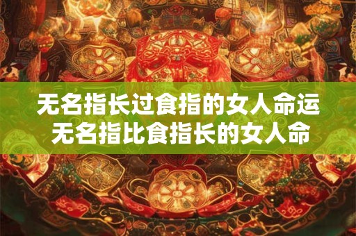 无名指长过食指的女人命运 无名指比食指长的女人命运是否会改变
