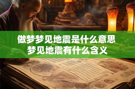做梦梦见地震是什么意思 梦见地震有什么含义