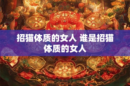 招猫体质的女人 谁是招猫体质的女人 招猫体质的女人 谁是招猫体质的女人