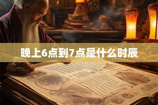 晚上6点到7点是什么时辰