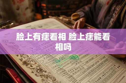 脸上有痣看相 脸上痣能看相吗