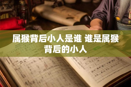 属猴背后小人是谁 谁是属猴背后的小人