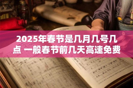 2026年春节是几月几号几点 一般春节前几天高速免费