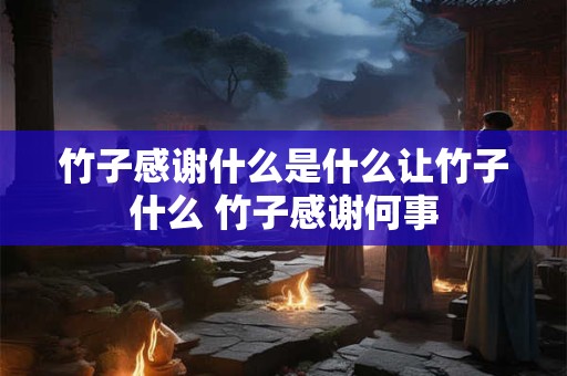 竹子感谢什么是什么让竹子什么 竹子感谢何事