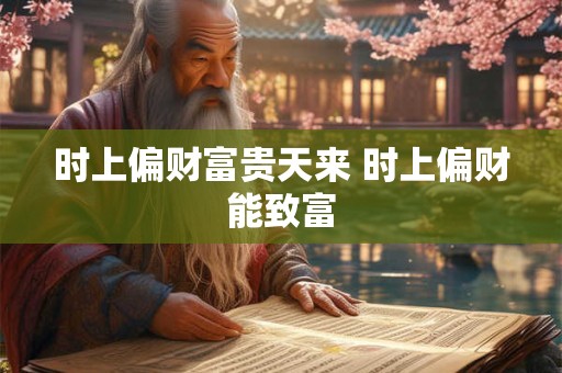 时上偏财富贵天来 时上偏财能致富