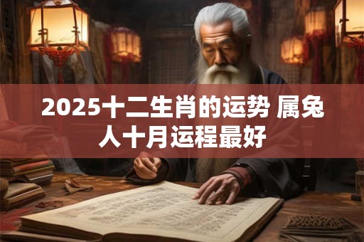 2025十二生肖的运势 属兔人十月运程最好