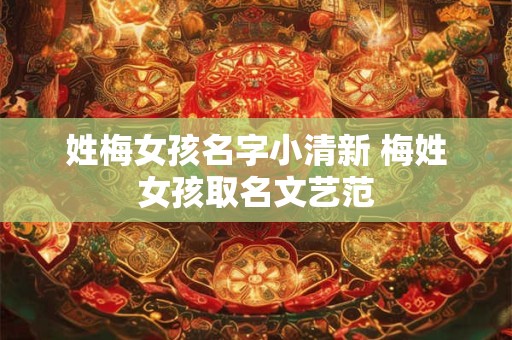 姓梅女孩名字小清新 梅姓女孩取名文艺范