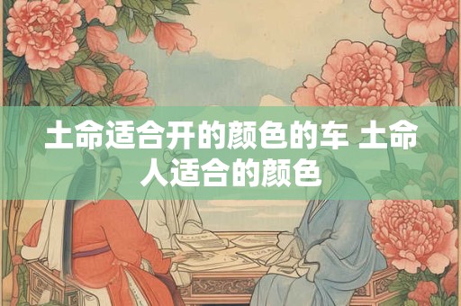 土命适合开的颜色的车 土命人适合的颜色