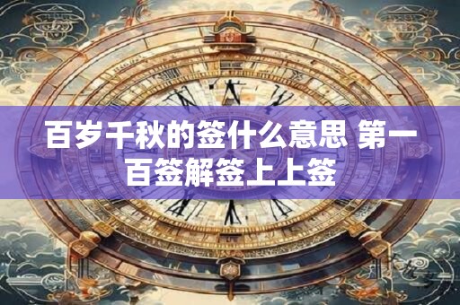 百岁千秋的签什么意思 第一百签解签上上签