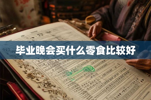 毕业晚会买什么零食比较好