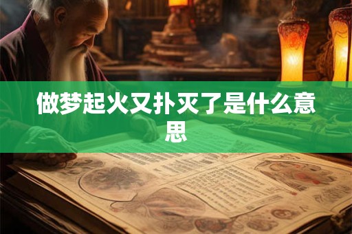 做梦起火又扑灭了是什么意思