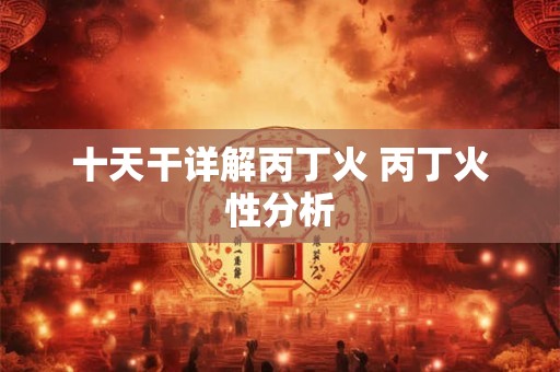 十天干详解丙丁火 丙丁火性分析