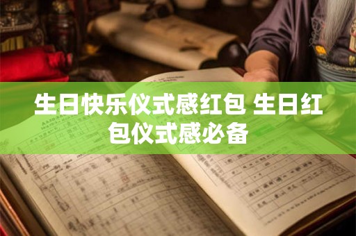 生日快乐仪式感红包 生日红包仪式感必备