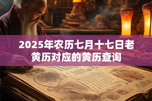 2025年农历七月十七日老黄历对应的黄历查询