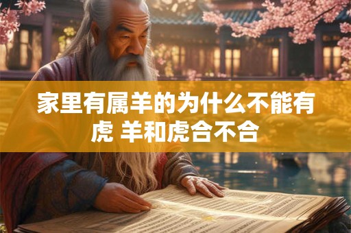 家里有属羊的为什么不能有虎 羊和虎合不合