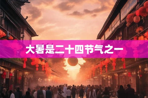 大暑是二十四节气之一