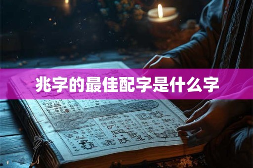 兆字的最佳配字是什么字