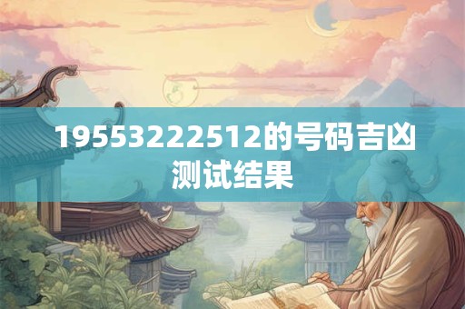 19553222512的号码吉凶测试结果