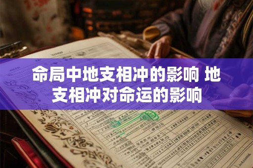 命局中地支相冲的影响 地支相冲对命运的影响