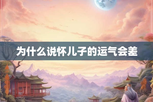 为什么说怀儿子的运气会差