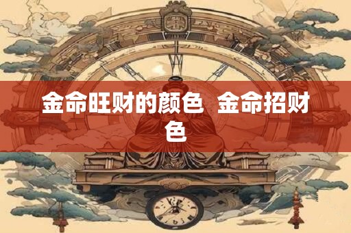 金命旺财的颜色  金命招财色