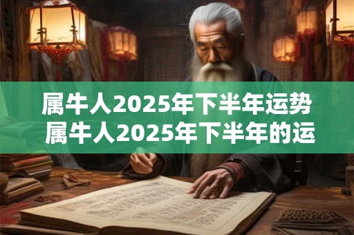 属牛人2025年下半年运势 属牛人2025年下半年的运势如何