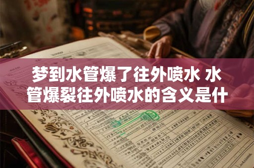 梦到水管爆了往外喷水 水管爆裂往外喷水的含义是什么 梦到水管爆了往外喷水 水管爆裂往外喷水的含义是什么