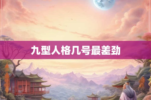 九型人格几号最差劲 九型人格几号最差劲