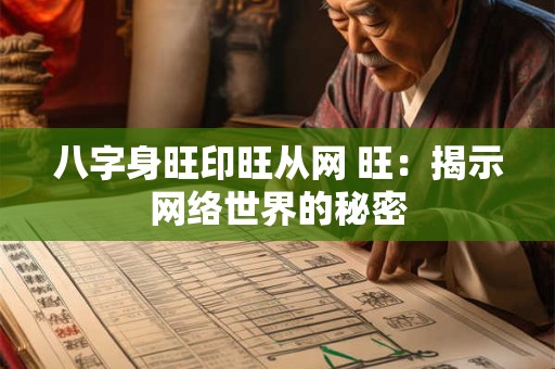 八字身旺印旺从网 旺：揭示网络世界的秘密