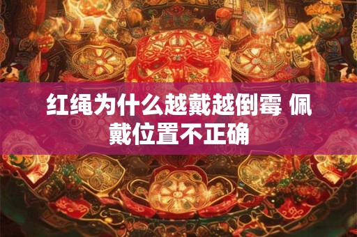 红绳为什么越戴越倒霉 佩戴位置不正确