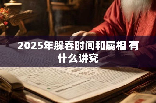 2025年躲春时间和属相 有什么讲究