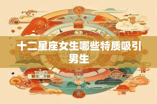十二星座女生哪些特质吸引男生