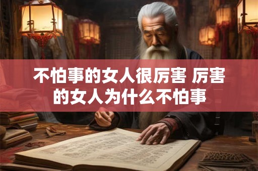 不怕事的女人很厉害 厉害的女人为什么不怕事