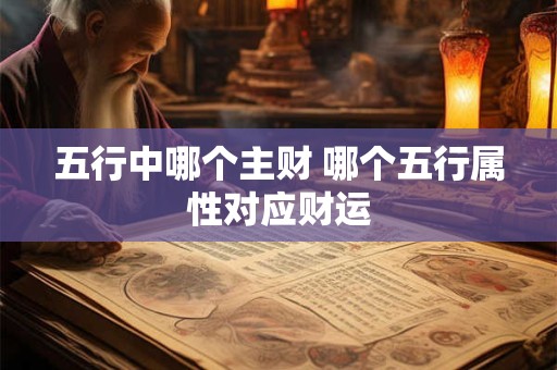 五行中哪个主财 哪个五行属性对应财运
