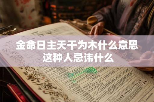 金命日主天干为木什么意思 这种人忌讳什么